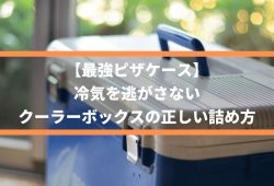 【最強ピザケース】冷気を逃がさない、クーラーボックスの正しい詰め方