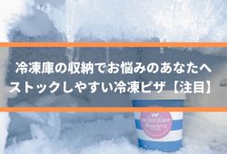 冷凍庫の収納でお悩みのあなたへ、ストックしやすい冷凍ピザ【注目】