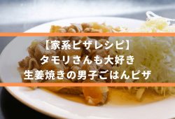 【家系ピザレシピ】タモリさんも大好き、生姜焼きの男子ごはんピザ