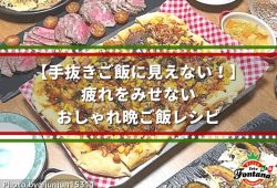 【手抜きご飯に見えない！】疲れをみせない、おしゃれ晩ご飯レシピ