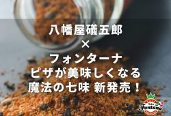 八幡屋磯五郎×フォンターナ『ピザが美味しくなる魔法の七味』新発売