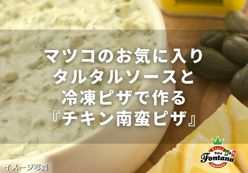 マツコのお気に入りタルタルソースと冷凍ピザで作る チキン南蛮ピザ 薪窯ナポリピザフォンターナ ピザブログ