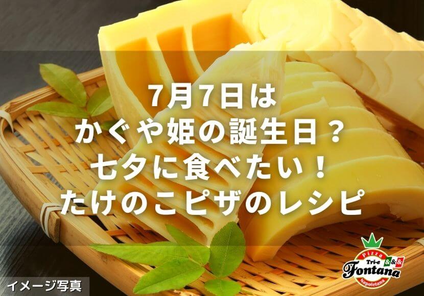 7月7日はかぐや姫の誕生日 七夕に食べたい たけのこピザのレシピ 薪窯ナポリピザフォンターナ ピザブログ