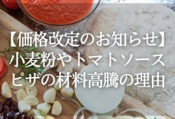 【価格改定のお知らせ】小麦粉やトマトソース！ピザの材料高騰の理由